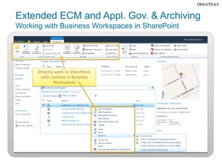 Extended ECM and Appl. Gov. & Archiving
Working with Business Workspaces in SharePoint




      Directly work in SharePoint
       with content in Business
              Workspaces




                     Access to Business Workspace
 