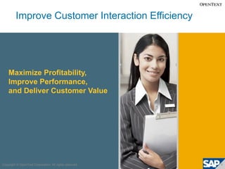 Improve Customer Interaction Efficiency




    Maximize Profitability,
    Improve Performance,
    and Deliver Customer ...