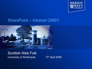 SharePoint – Intranet CMS?




Scottish Web Folk
University of Strathclyde   17th April 2009
 