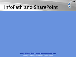 InfoPath and SharePoint




      Learn More @ http://www.learnnowonline.com
         Copyright © by Application Developers Training Company
 