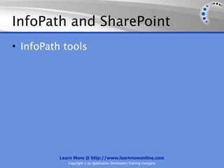 InfoPath and SharePoint
• InfoPath tools




          Learn More @ http://www.learnnowonline.com
             Copyright © by Application Developers Training Company
 