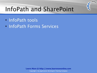 InfoPath and SharePoint
• InfoPath tools
• InfoPath Forms Services




         Learn More @ http://www.learnnowonline.com
            Copyright © by Application Developers Training Company
 