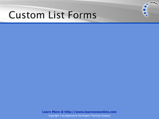 Custom List Forms




      Learn More @ http://www.learnnowonline.com
         Copyright © by Application Developers Training Company
 