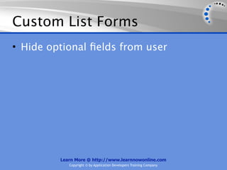 Custom List Forms
• Hide optional ﬁelds from user




         Learn More @ http://www.learnnowonline.com
            Copyright © by Application Developers Training Company
 