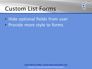 Custom List Forms
• Hide optional ﬁelds from user
• Provide more style to forms




         Learn More @ http://www.learnnowonline.com
            Copyright © by Application Developers Training Company
 