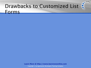 Drawbacks to Customized List
Forms




       Learn More @ http://www.learnnowonline.com
          Copyright © by Application Developers Training Company
 