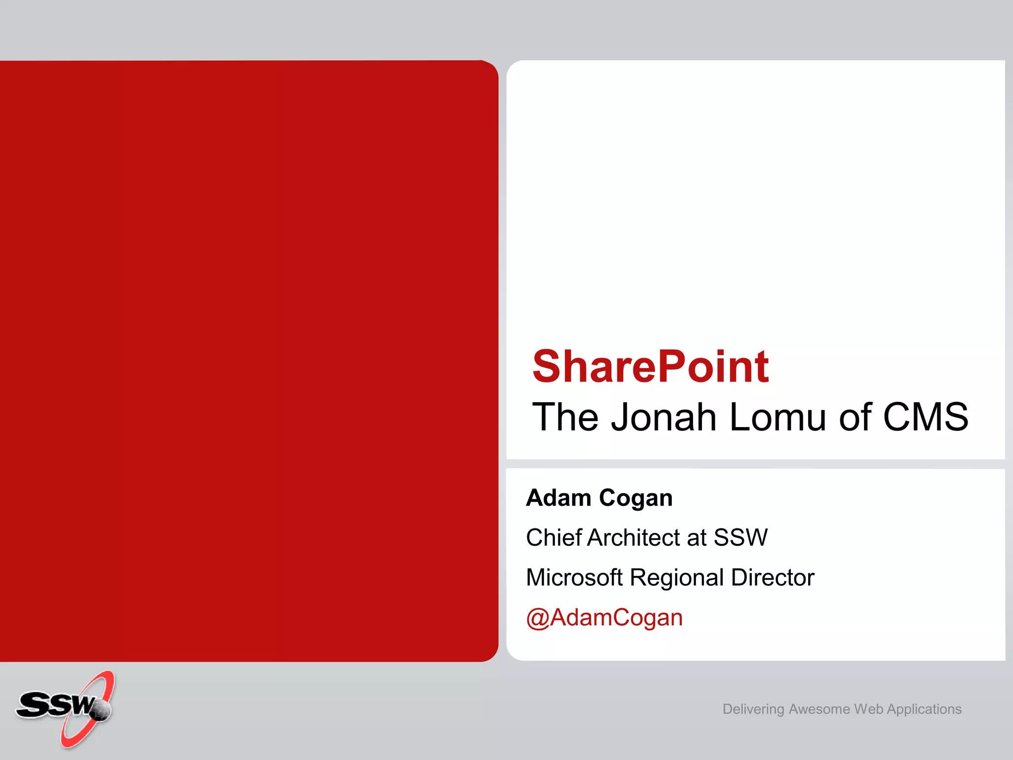 SharePointThe Jonah Lomu of CMSAdam CoganChief Architect at SSWMicrosoft Regional Director@AdamCoganDelivering Awesome Web Applications