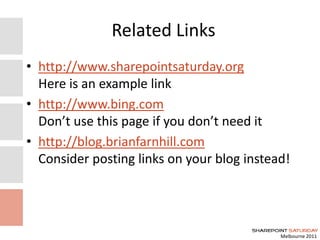 Melbourne 2011
Related Links
• http://www.sharepointsaturday.org
Here is an example link
• http://www.bing.com
Don’t use this page if you don’t need it
• http://blog.brianfarnhill.com
Consider posting links on your blog instead!
 