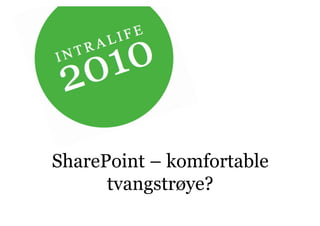 SharePoint – komfortable
      tvangstrøye?
 