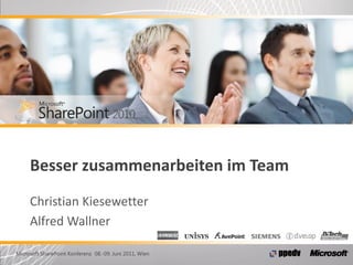 Besser zusammenarbeiten im Team
     Christian Kiesewetter
     Alfred Wallner

Microsoft SharePoint Konferenz 08.-09. Juni 2011, Wien
 