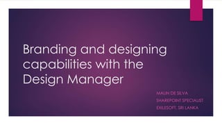 Branding and designing
capabilities with the
Design Manager
MALIN DE SILVA
SHAREPOINT SPECIALIST
EXILESOFT, SRI LANKA
 