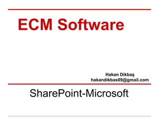 ECM Software
Hakan Dikbaş
hakandikbas09@gmail.com
SharePoint-Microsoft
 
