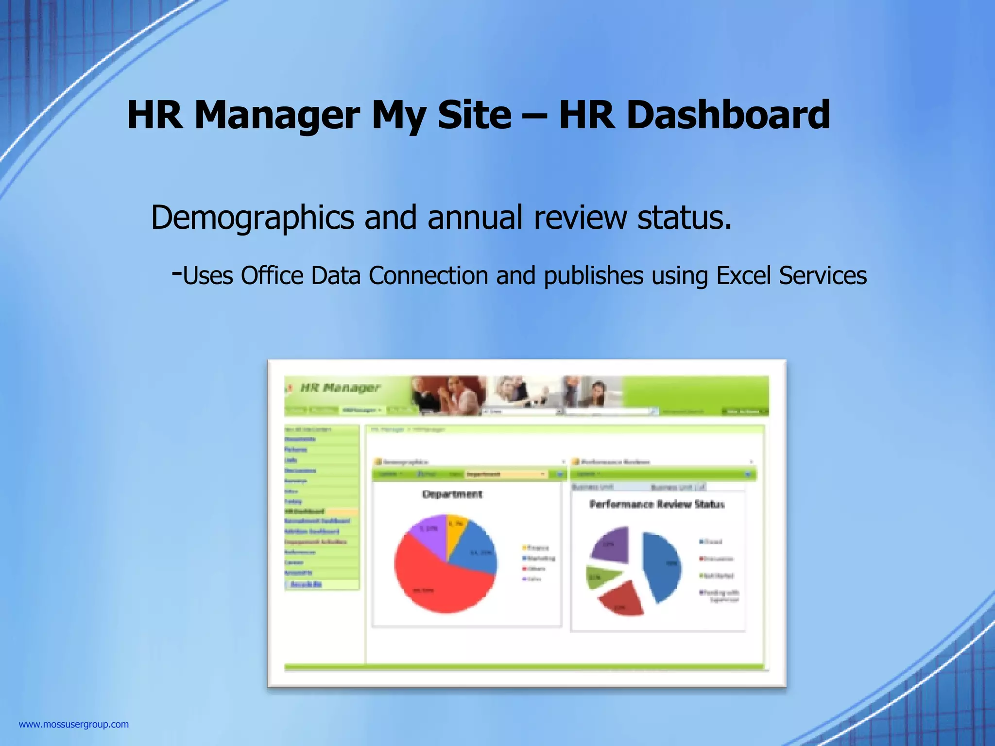HR Manager My Site – HR Dashboard Demographics and annual review status.  - Uses Office Data Connection and publishes using Excel Services www.mossusergroup.com 