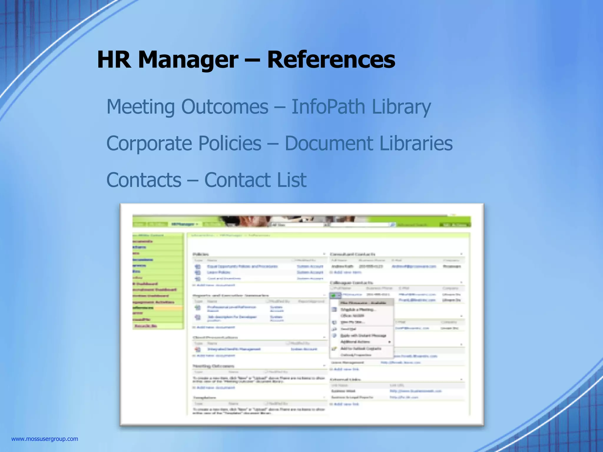 HR Manager – References Meeting Outcomes – InfoPath Library Corporate Policies – Document Libraries Contacts – Contact List www.mossusergroup.com 