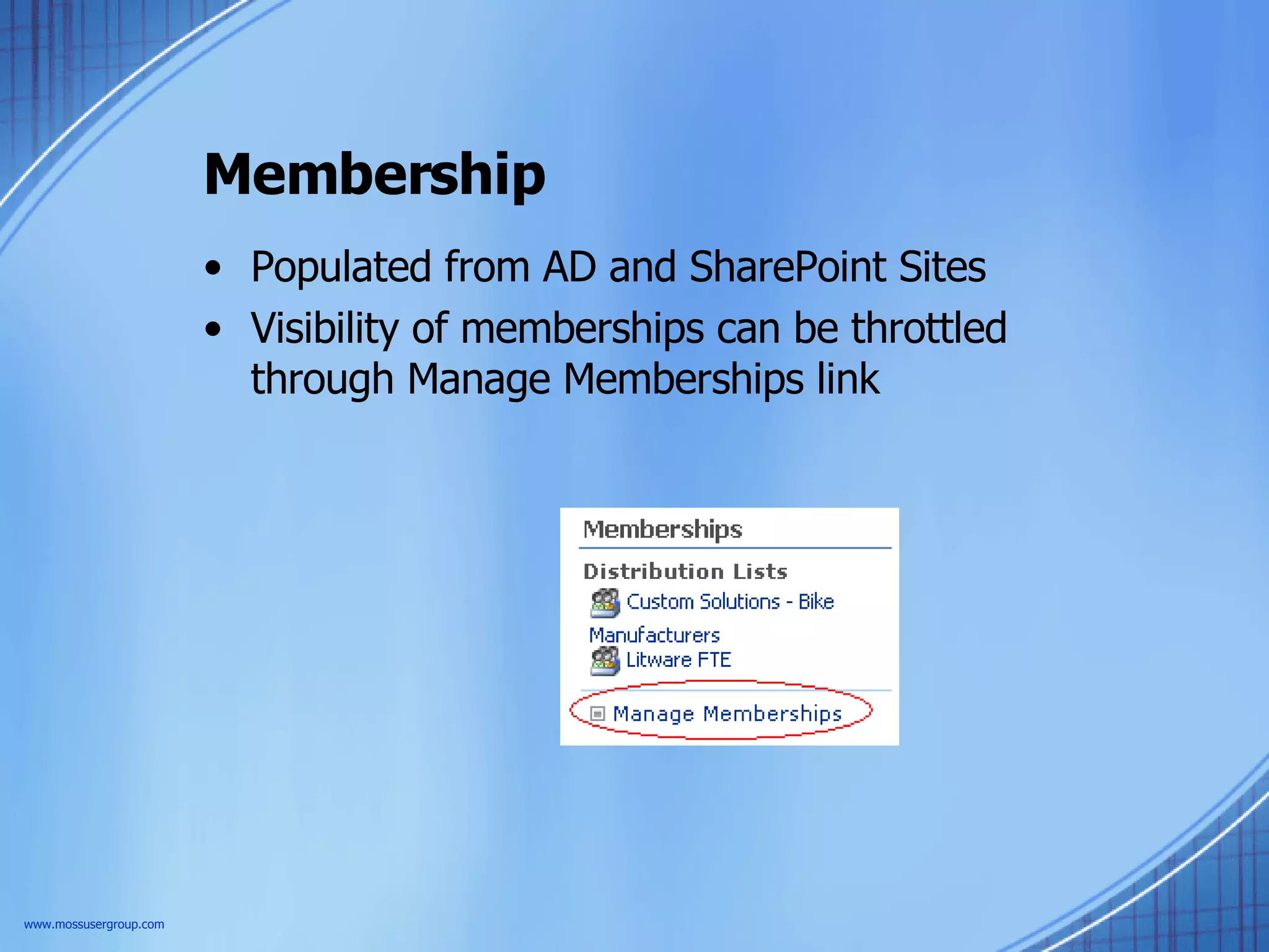 Membership Populated from AD and SharePoint Sites Visibility of memberships can be throttled through Manage Memberships link www.mossusergroup.com 