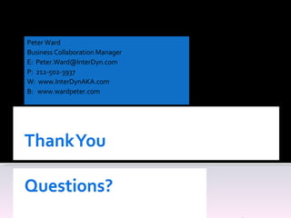 Peter Ward Business Collaboration Manager E:  [email_address] P:  212-502-3937 W:  www.InterDynAKA.com B:  www.wardpeter.com 