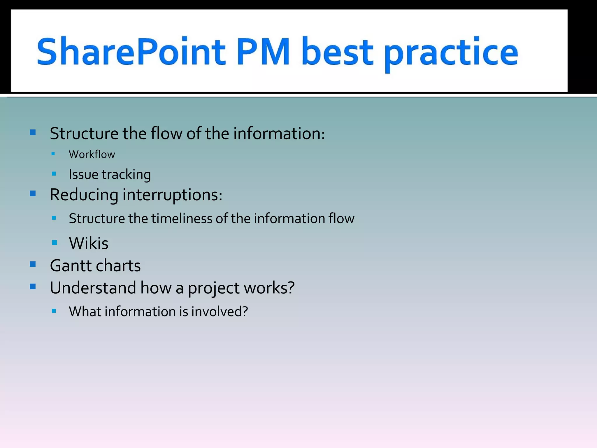 Structure the flow of the information: Workflow Issue tracking Reducing interruptions: Structure the timeliness of the information flow  Wikis Gantt charts Understand how a project works? What information is involved? 