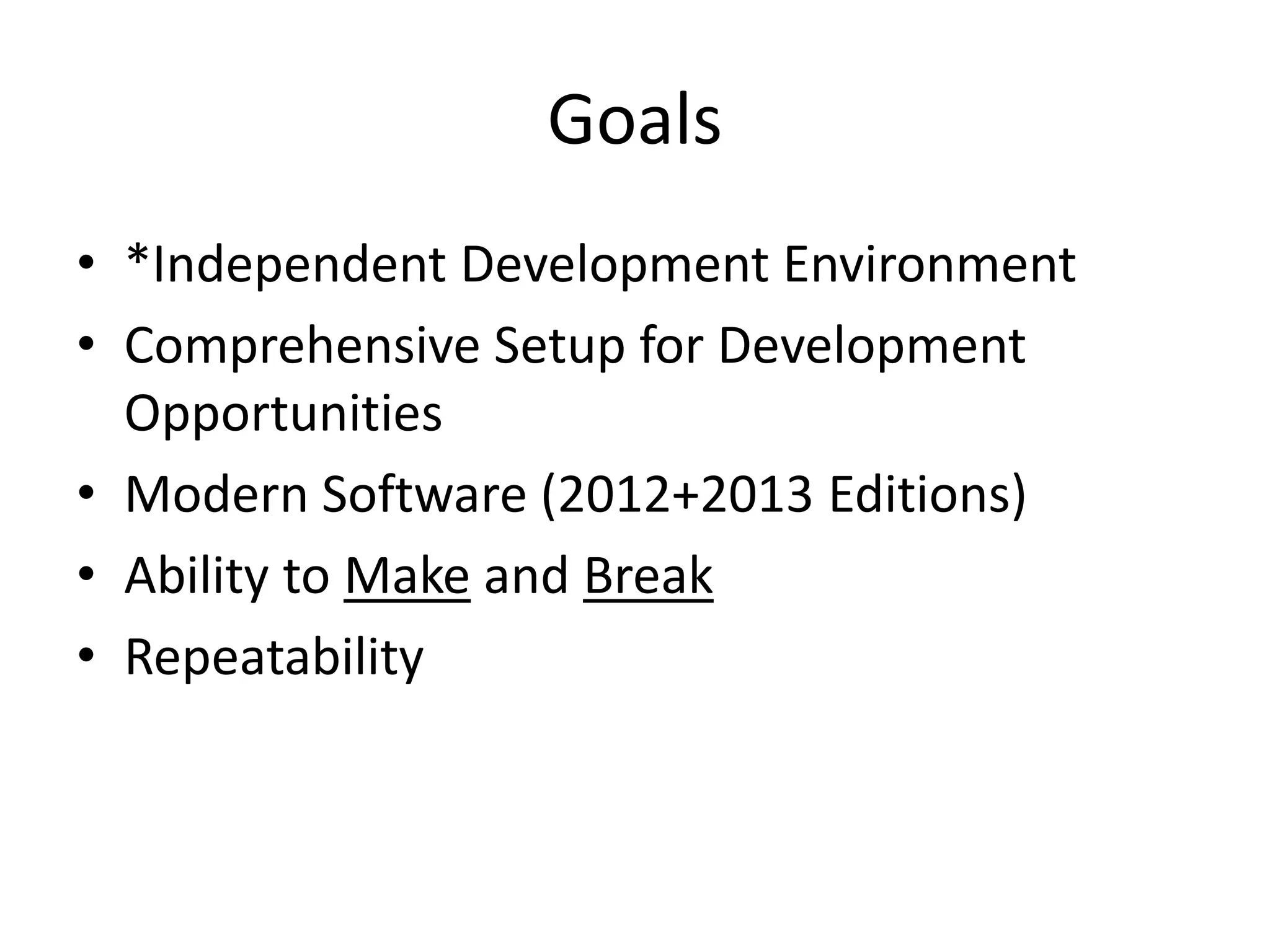 Goals
• *Independent Development Environment
• Comprehensive Setup for Development
Opportunities
• Modern Software (2012+2013 Editions)
• Ability to Make and Break
• Repeatability
 