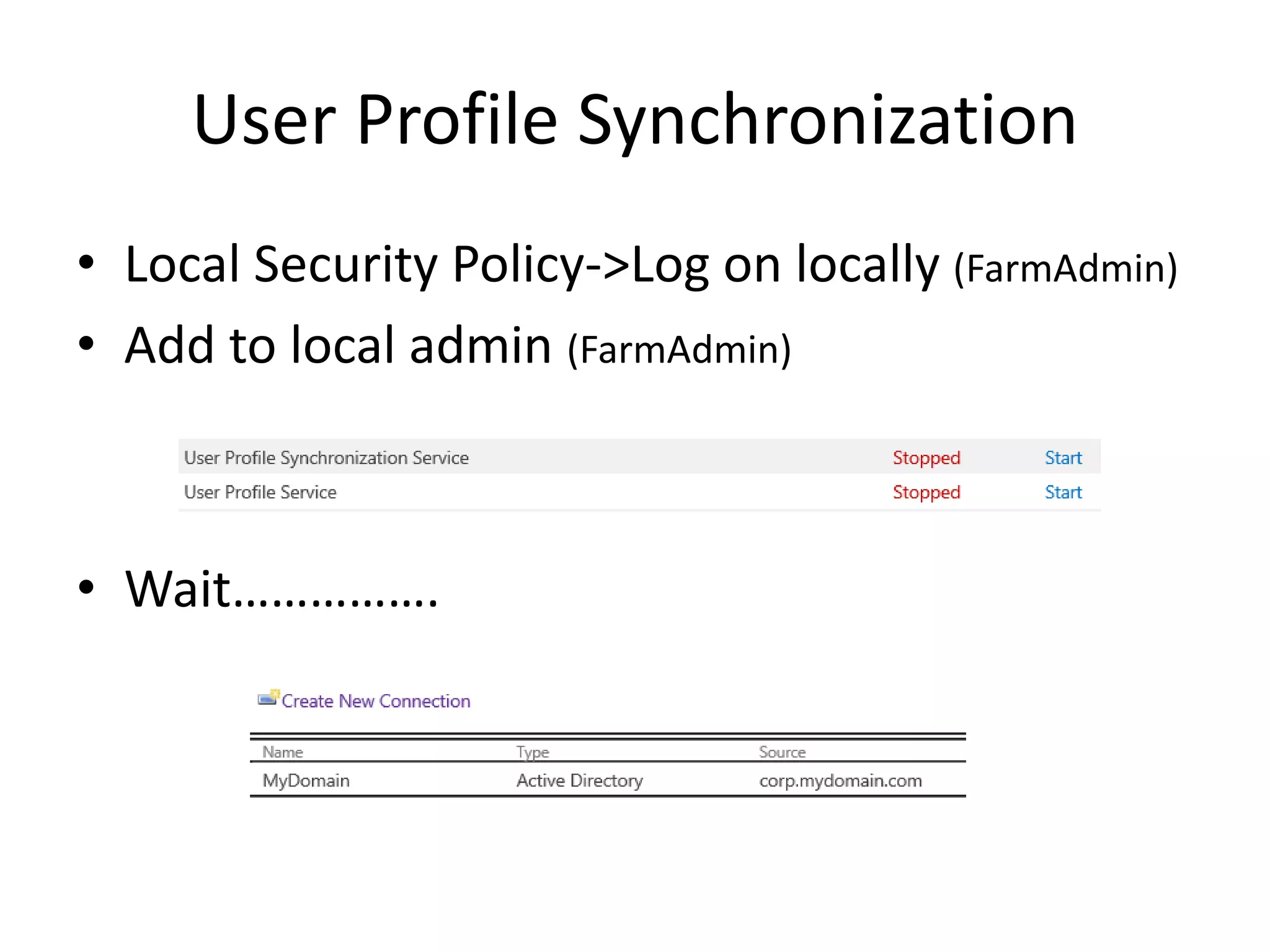 User Profile Synchronization
• Local Security Policy->Log on locally (FarmAdmin)
• Add to local admin (FarmAdmin)
• Wait…………….
 