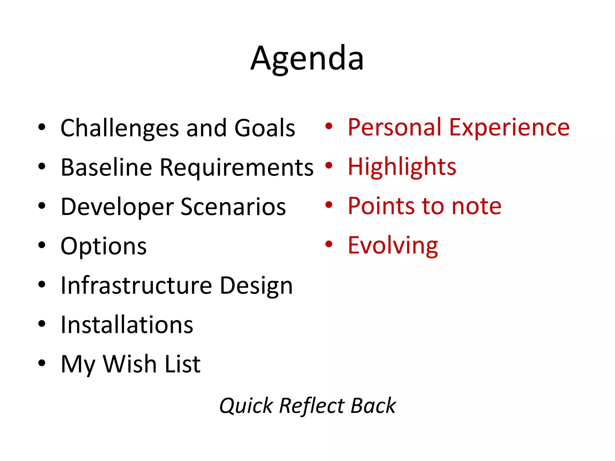 Agenda
• Challenges and Goals
• Baseline Requirements
• Developer Scenarios
• Options
• Infrastructure Design
• Installations
• My Wish List
• Personal Experience
• Highlights
• Points to note
• Evolving
Quick Reflect Back
 