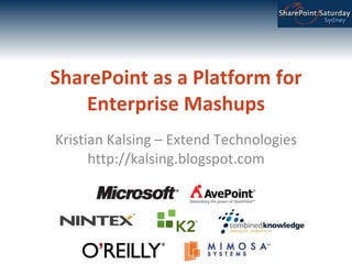 SharePoint as a Platform for Enterprise Mashups Kristian Kalsing – Extend Technologies http://kalsing.blogspot.com 