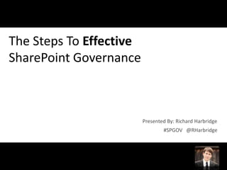 The Steps To Effective
SharePoint Governance



                         Presented By: Richard Harbridge
                                 #SPGOV @RHarbridge
 