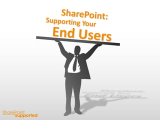 SharePoint: Supporting Your End Users 