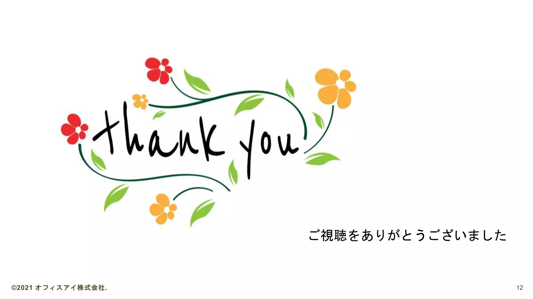 ご視聴をありがとうございました
©2021 オフィスアイ株式会社. 12
 