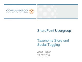 SharePoint Usergroup Taxonomy Store und Social Tagging Anne Rüger 27.07.2010 