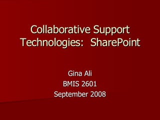 Collaborative Support Technologies:  SharePoint Gina Ali BMIS 2601 September 2008 