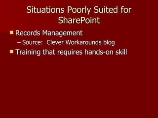 Situations Poorly Suited for SharePoint Records Management Source:  Clever Workarounds blog Training that requires hands-on skill 