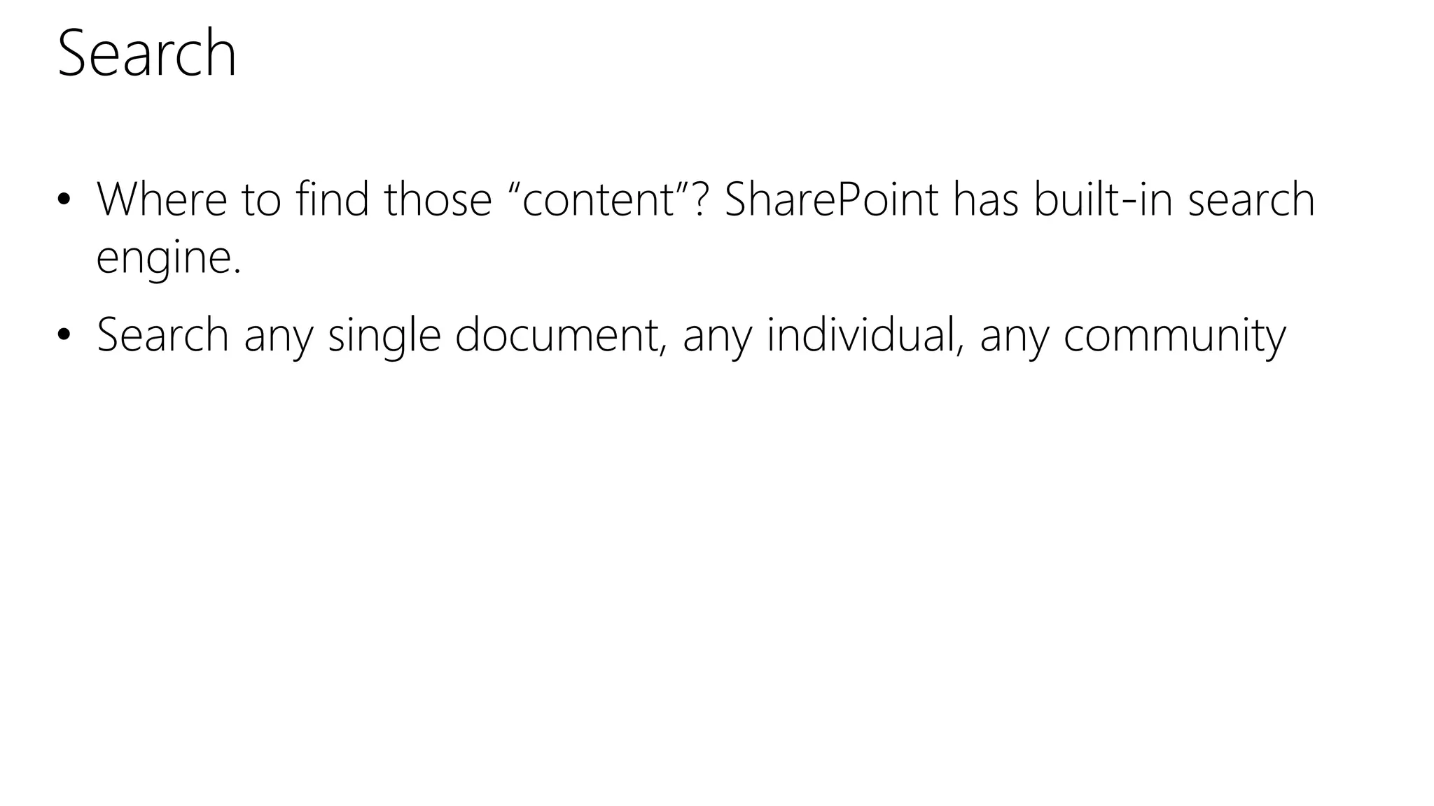 Search
• Where to find those “content”? SharePoint has built-in search
engine.
• Search any single document, any individual, any community
 