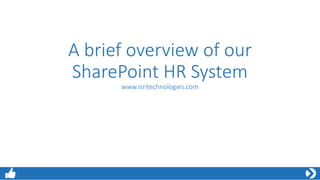 A brief overview of our
SharePoint HR System
www.isritechnologies.com
 