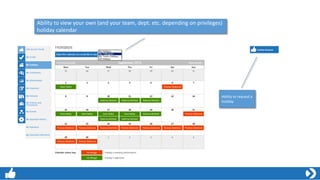 Ability to view your own (and your team, dept. etc. depending on privileges)
holiday calendar
Ability to request a
holiday
 