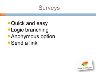 12




     •Quick and easy
     •Logic branching
     •Anonymous option
     •Send a link
 