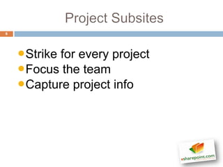 6




    •Strike for every project
    •Focus the team
    •Capture project info
 