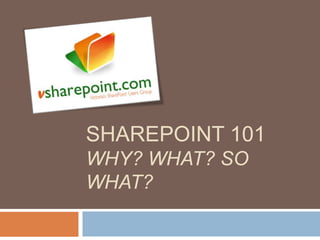 SHAREPOINT 101
WHY? WHAT? SO
WHAT?

  www.sectorlearning.com
 