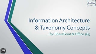 Information Architecture
&Taxonomy Concepts
…for SharePoint & Office 365
 