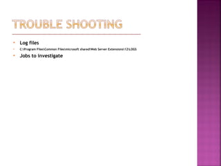  Log files
 C:Program FilesCommon Filesmicrosoft sharedWeb Server Extensions12LOGS
 Jobs to investigate
 