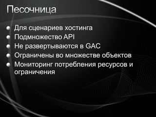 ПесочницаДля сценариев хостинга Подмножество APIНе развертываются в GAC Ограничены во множестве объектовМониторинг потребления ресурсов и ограничения 