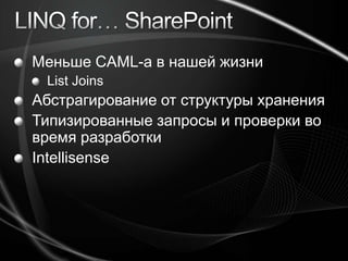 LINQ for… SharePointМеньше CAML-а в нашей жизниList JoinsАбстрагирование от структуры храненияТипизированные запросы и проверки во время разработкиIntellisense