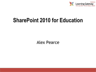 SharePoint 2010 for Education Alex Pearce 