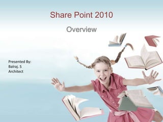 Share Point 2010 Overview Presented By: Balraj. S Architect 