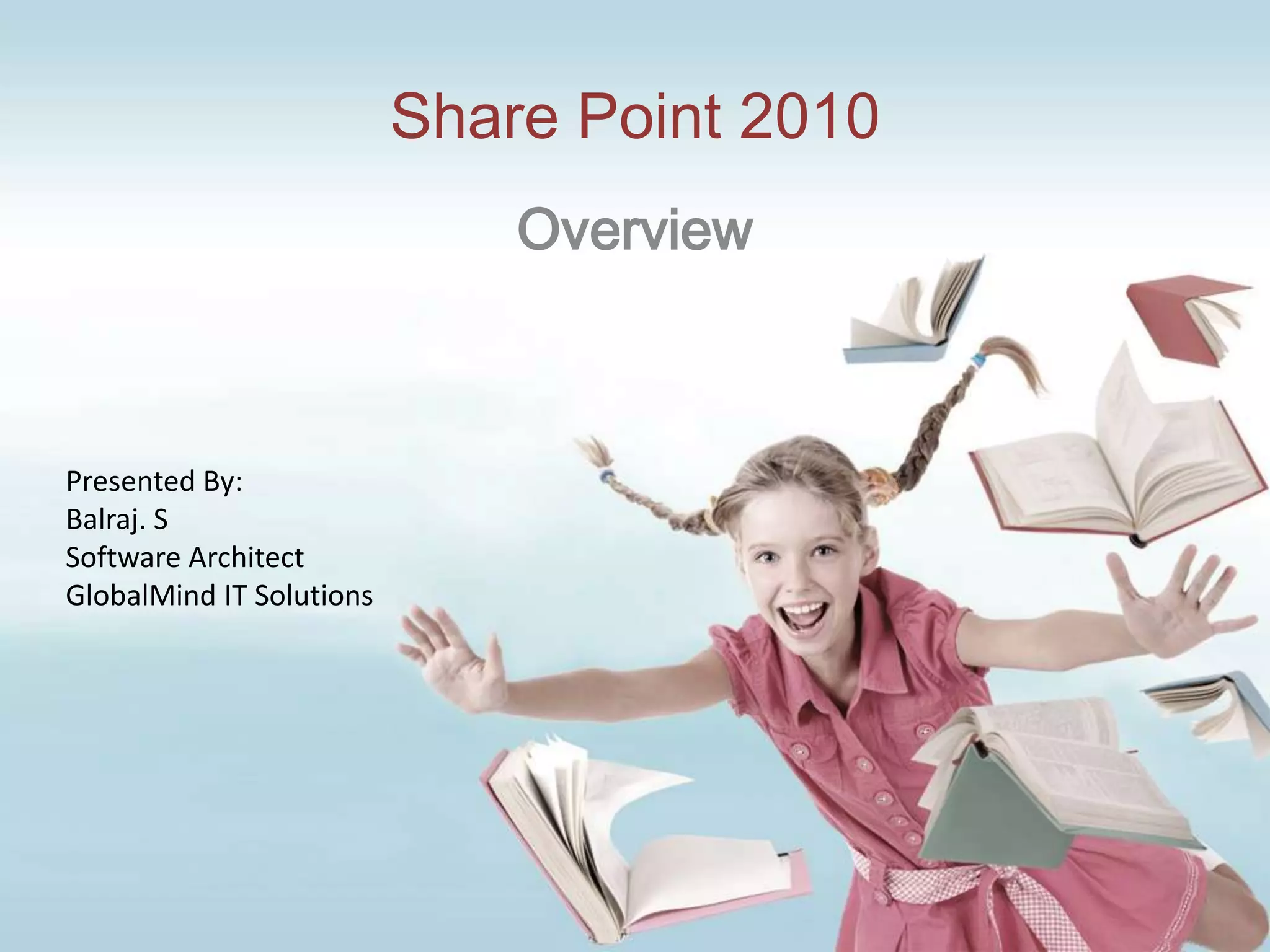 Share Point 2010OverviewPresented By:Balraj. SSoftware ArchitectGlobalMind IT Solutions