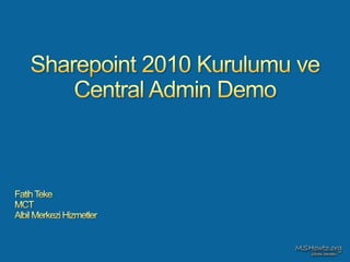 Sharepoint 2010 Kurulumu veCentral Admin Demo Fatih Teke MCT Albil Merkezi Hizmetler 