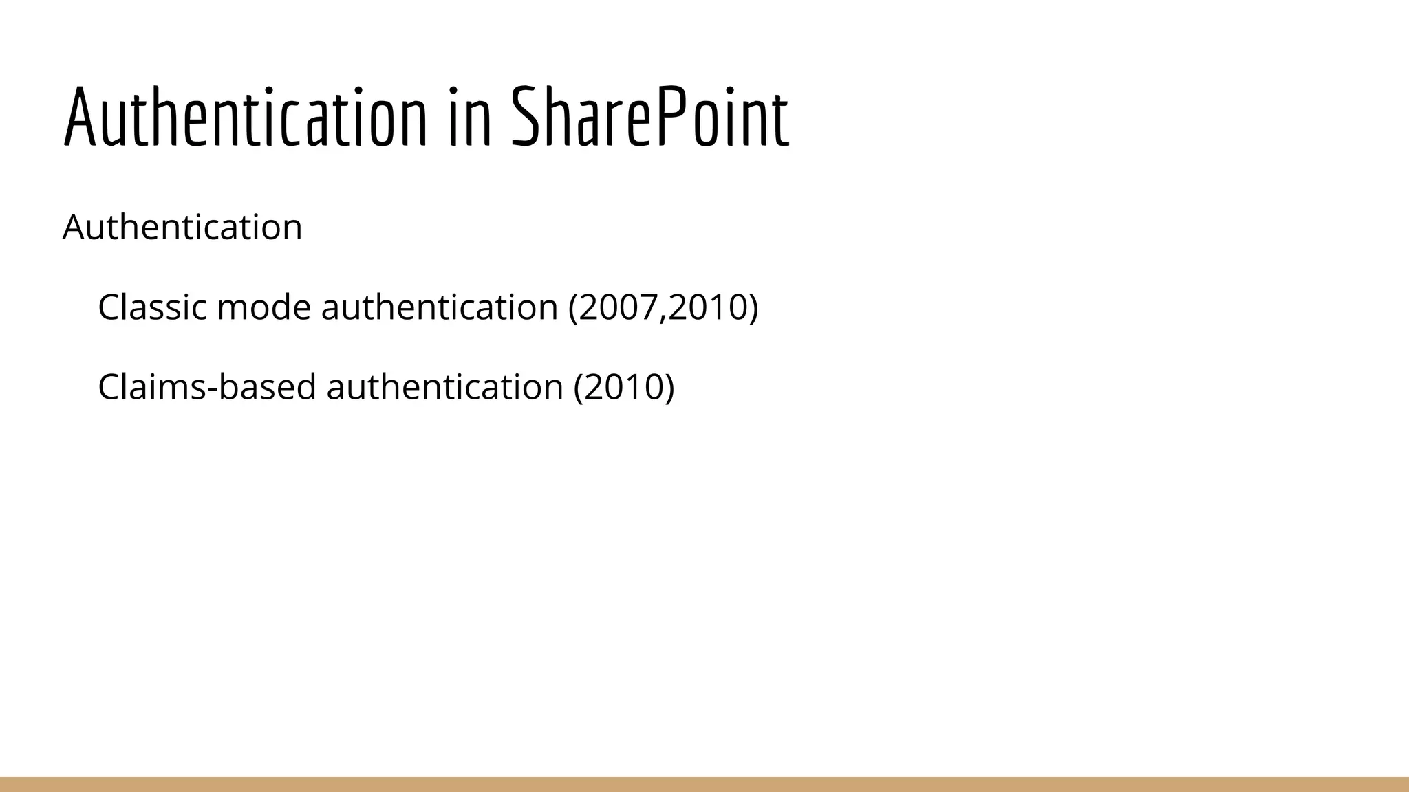 Authentication in SharePoint
Authentication
Classic mode authentication (2007,2010)
Claims-based authentication (2010)
 