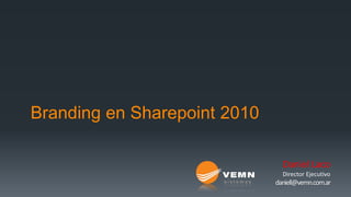Branding en Sharepoint 2010

                                Daniel Laco
                                Director Ejecutivo
                              daniell@vemn.com.ar
 