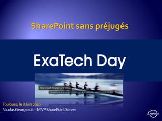 SharePoint sans préjugés Toulouse, le 8 Juin 2010 Nicolas Georgeault – MVP SharePoint Server 