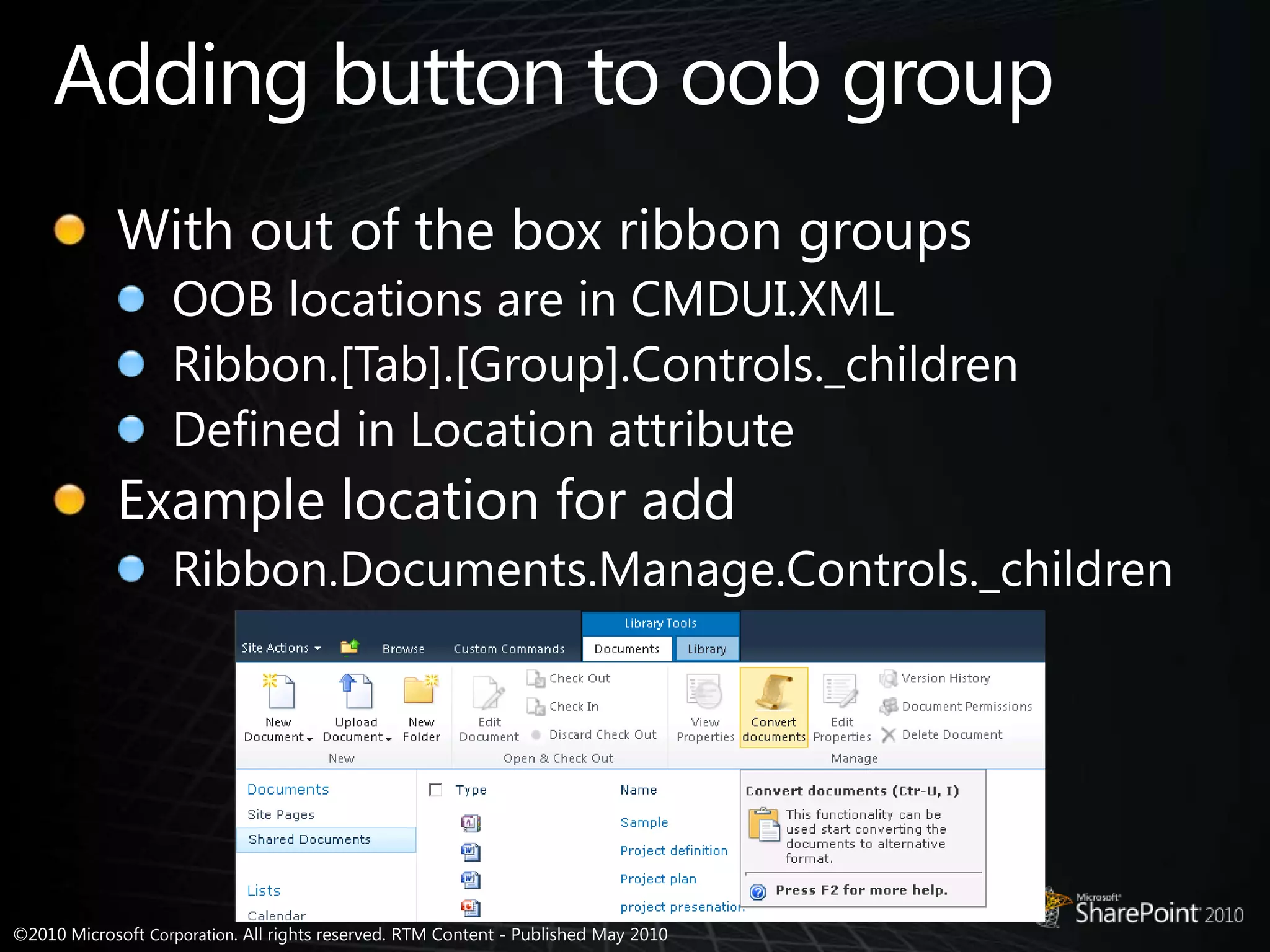 Adding button to oob groupWith out of the box ribbon groupsOOB locations are in CMDUI.XMLRibbon.[Tab].[Group].Controls._childrenDefined in Location attributeExample location for addRibbon.Documents.Manage.Controls._children