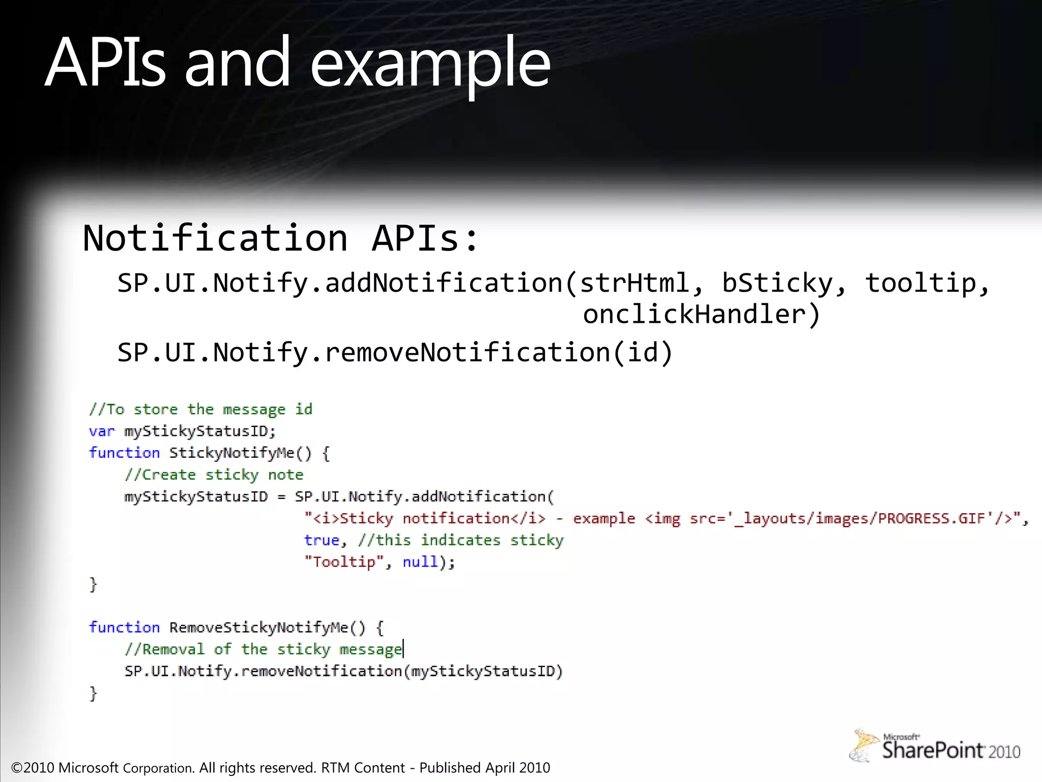 APIs and exampleNotification APIs:SP.UI.Notify.addNotification(strHtml, bSticky, tooltip, onclickHandler)SP.UI.Notify.removeNotification(id)